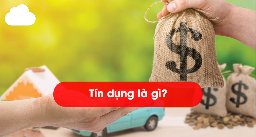 Tín dụng là gì? Phân biệt các hình thức tín dụng phổ biến hiện nay